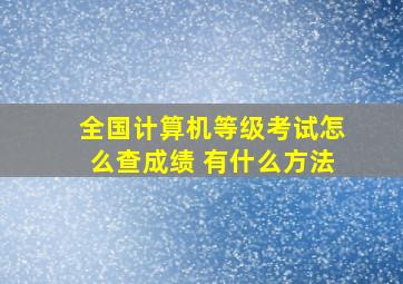 全国计算机等级考试怎么查成绩 有什么方法